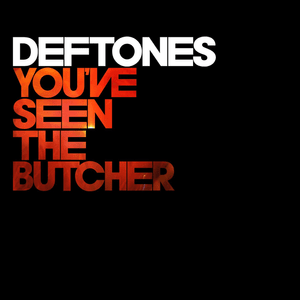 You’ve Seen the Butcher - Deftones