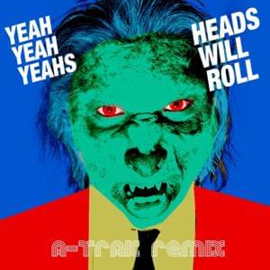 Heads Will Roll (A-Trak Remix) - Yeah Yeah Yeahs