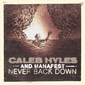 Never Back Down - Caleb Hyles (Ft. Manafest)