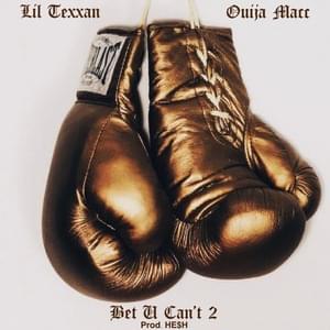 Bet U Can’t 2 - LIL TEXXAN (Ft. Ouija Macc)