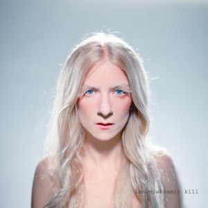 ​kill - ​iamamiwhoami