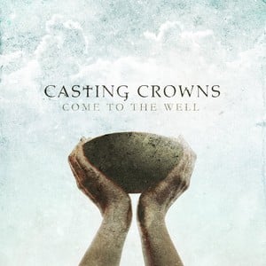 The Well - Casting Crowns