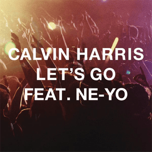 Let’s Go - Calvin Harris (Ft. Ne-Yo)