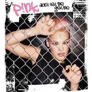 Don’t Let Me Get Me - P!nk