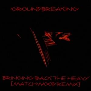 BRINGING BACK THE HEAVY (Matchwood Remix) - Groundbreaking