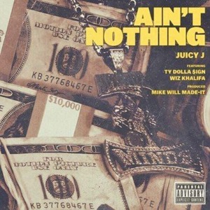 Ain’t Nothing - Juicy J (Ft. Ty Dolla $ign & Wiz Khalifa)