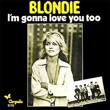 I’m Gonna Love You Too - Blondie