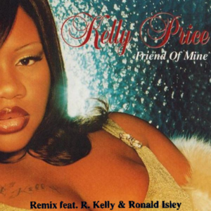 Friend of Mine [Pt. II] - Kelly Price (Ft. R. Kelly & Ronald Isley)