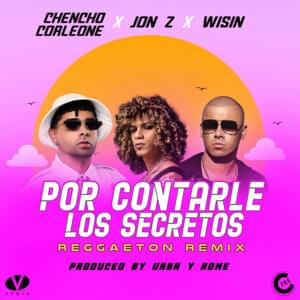 Por Contarle Los Secretos (Reggaetón Remix) - Jon Z, Wisin & Chencho Corleone