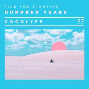 100 Years (GOODLYFE Remix) - Five for Fighting