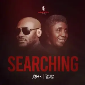 Searching - 2Baba (Ft. Bongos ikwue)