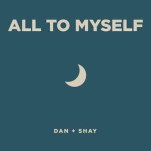 All to Myself - Dan + Shay