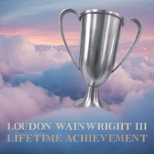 Lifetime Achievement - Loudon Wainwright III