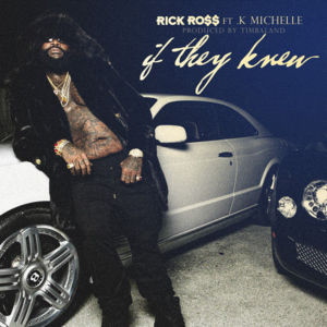 If They Knew - Rick Ross (Ft. K. Michelle)