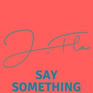 Say Something - J.Fla