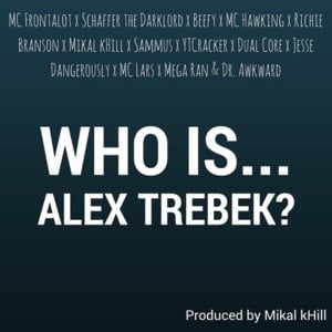 Who is Alex Trebek? - Nerdcore (Ft. Beefy, Dr. Awkward, Dual Core, Jesse Dangerously, MC Frontalot, MC Hawking, MC Lars, Mega Ran, Mikal kHill, Richie Branson, Sammus, Schäffer the Darklord & YTCracker)