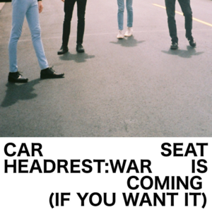 War Is Coming (If You Want It) - Car Seat Headrest