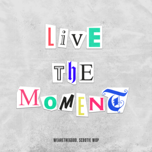 Live in the Moment - WEARETHEGOOD & Scootie Wop