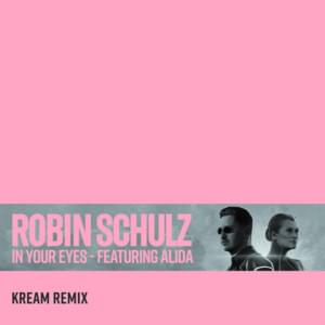 In Your Eyes (KREAM Remix) - Robin Schulz (Ft. Alida)