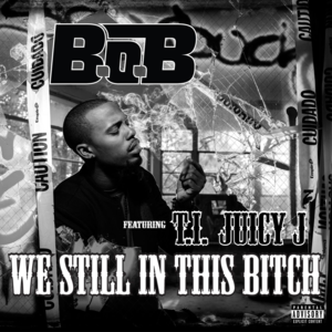 We Still In This Bitch - B.o.B (Ft. Juicy J & T.I.)