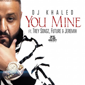 You Mine - DJ Khaled (Ft. Future, Jeremih & Trey Songz)