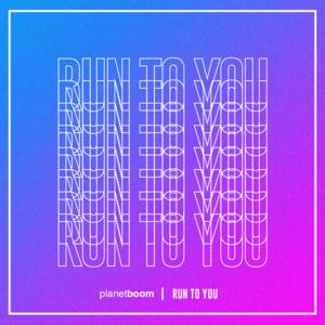 Run to You - ​planetboom