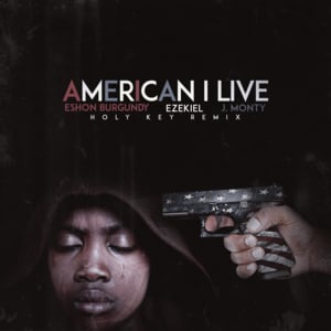 American I Live - Eshon Burgundy (Ft. Ezekiel Azonwu & J. Monty)