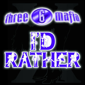 I’d Rather - Three 6 Mafia (Ft. Unk)