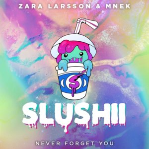 Never Forget You (Slushii Remix) - Zara Larsson & MNEK