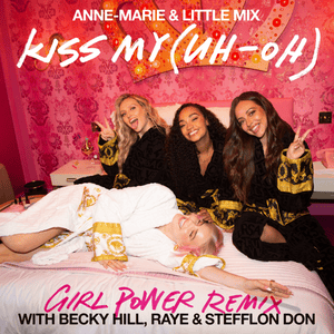 Kiss My (Uh Oh) [Girl Power Remix] - Anne-Marie & Little Mix (Ft. Becky Hill, RAYE & Stefflon Don)