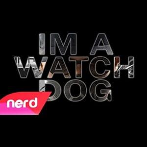 I’m a Watch Dog - NerdOut