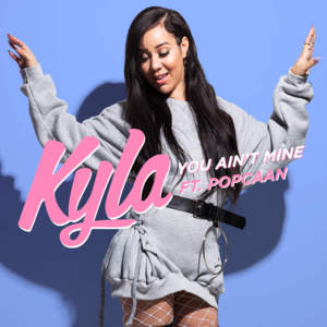 You Ain’t Mine - Kyla (Ft. Popcaan)