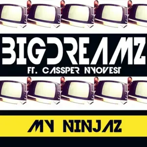 My Ninjaz - Big Dreamz (Ft. Cassper Nyovest)