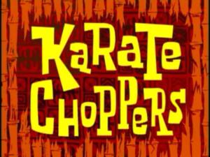 Karate Choppers (Transcript) - SpongeBob SquarePants