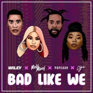 Bad Like We (Remix) - Wiley (Ft. Dyo, Nicki Minaj & Popcaan)