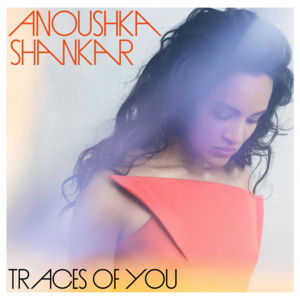 Traces Of You - Anoushka Shankar (Ft. Norah Jones)