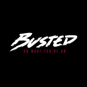 On What You’re On - Busted