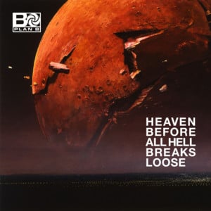 Heaven Before All Hell Breaks Loose - Plan B (UK)