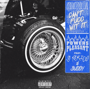 Can’t Fucc Wit It - Powers Pleasant (Ft. Buddy & G Perico)