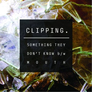 Something They Don’t Know - ​clipping. (Ft. Nocando, Open Mike Eagle & Signor Benedick the Moor)