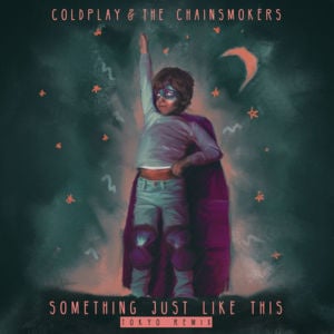 Something Just Like This (Tokyo Remix) - The Chainsmokers & Coldplay