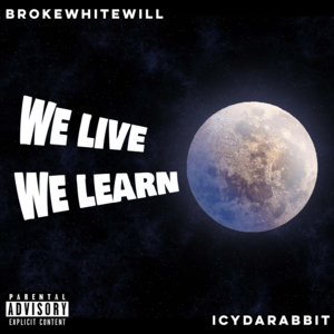 We Live, We Learn - IcyDaRabbit (Ft. BrokeWhiteWill)