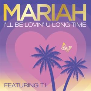 I’ll Be Lovin’ U Long Time (Remix) - Mariah Carey (Ft. T.I.)