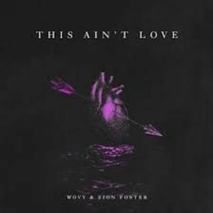 This Ain’t Love - Zion Foster (Ft. Wovy)