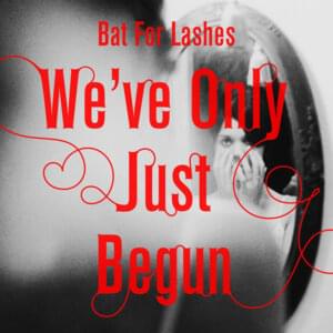 We’ve Only Just Begun - Bat for Lashes