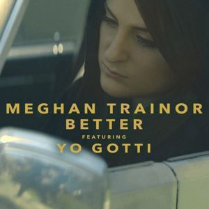 Better - Meghan Trainor (Ft. Yo Gotti)