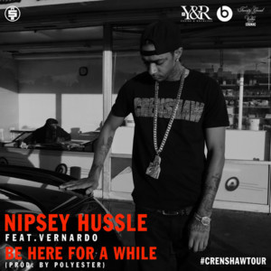 Be Here for a While - Nipsey Hussle (Ft. Vernardo)