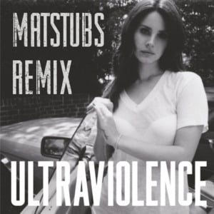 Ultraviolence (Matstubs Remix) - Lana Del Rey