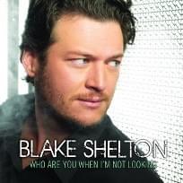 Who Are You When I’m Not Looking - Blake Shelton