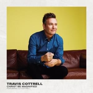 Christ Be Magnified - Travis Cottrell & Worship Together (Ft. Lily Cottrell)